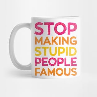 Stop Making Stupid People Famous Funny Mug